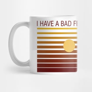 I HAVE A BAD FEELING ABOUT THIS Mug